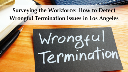 Surveying the Workforce: How to Detect Wrongful Termination Issues in Los Angeles