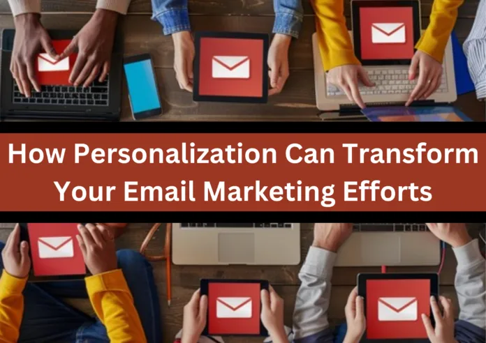 How Personalization Can Transform Your Email Marketing Efforts